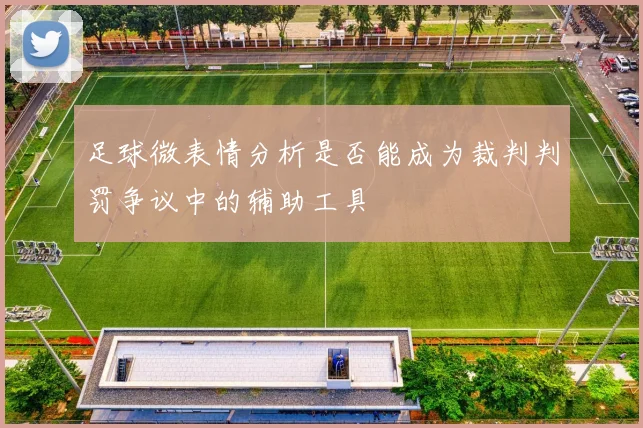 足球微表情分析是否能成为裁判判罚争议中的辅助工具